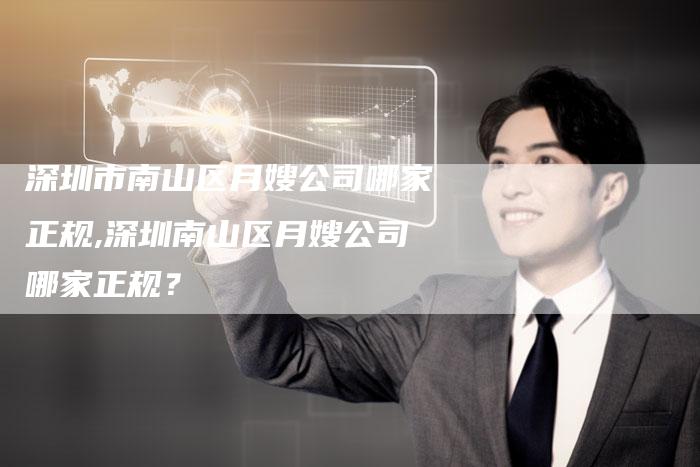 深圳市南山区月嫂公司哪家正规,深圳南山区月嫂公司哪家正规？
