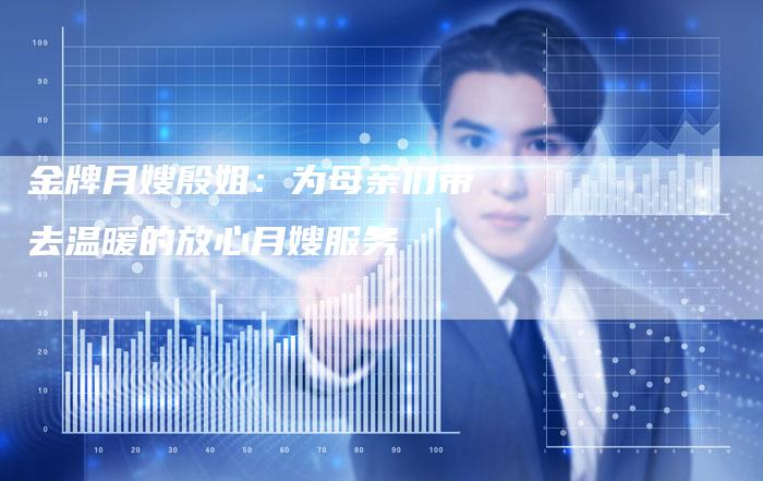 金牌月嫂殷姐：为母亲们带去温暖的放心月嫂服务