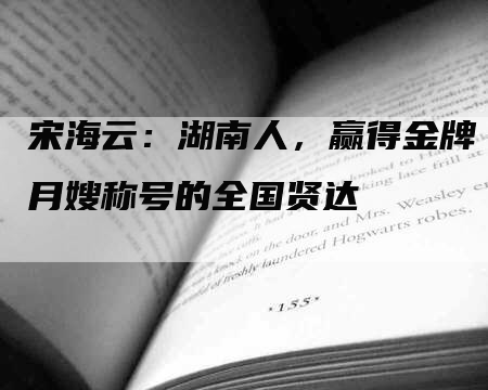 宋海云:湖南人,赢得金牌月嫂称号的全国贤达-住家保姆月嫂服务_家政保洁钟点工家政服务_速上门月嫂网首页