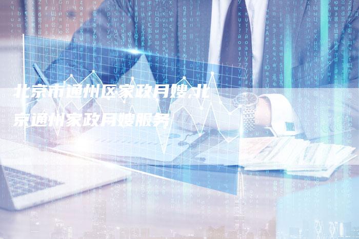 北京市通州区家政月嫂,北京通州家政月嫂服务-住家保姆月嫂服务_家政保洁钟点工家政服务_速上门月嫂网首页
