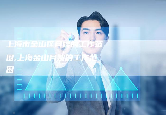 上海市金山区月嫂的工作范围,上海金山月嫂的工作范围