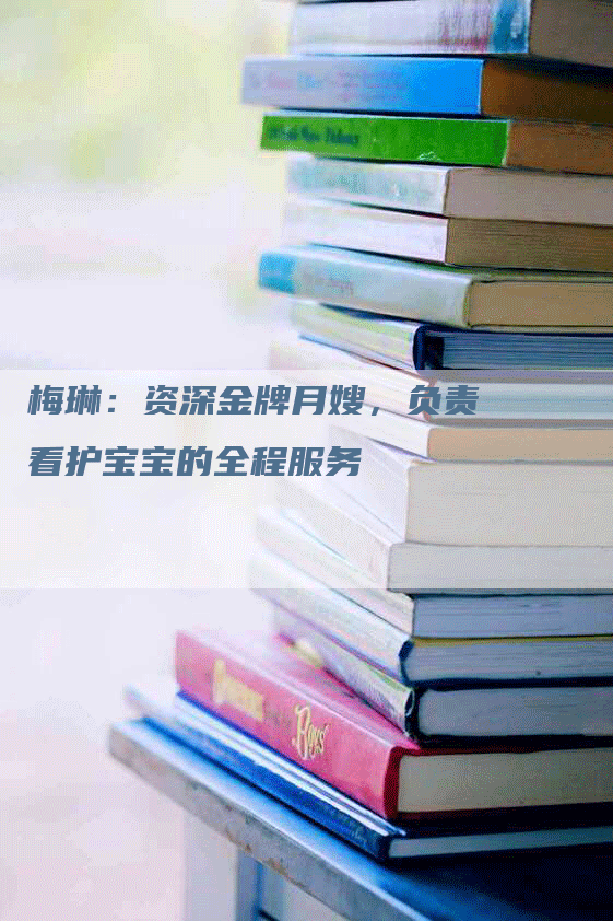 梅琳：资深金牌月嫂，负责看护宝宝的全程服务