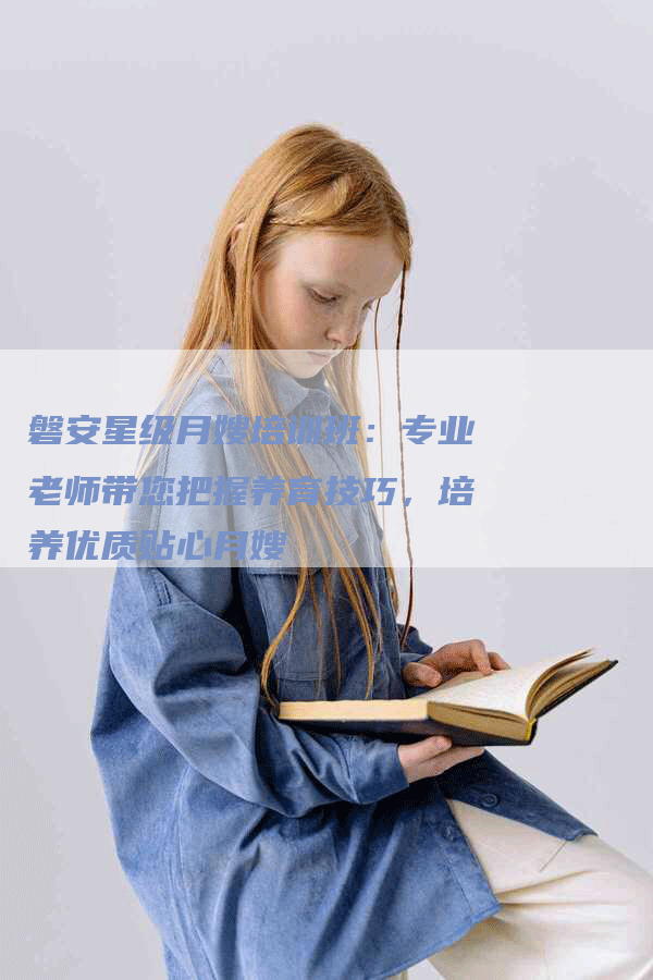 磐安星级月嫂培训班：专业老师带您把握养育技巧，培养优质贴心月嫂-住家保姆月嫂服务_家政保洁钟点工家政服务_速上门月嫂网首页