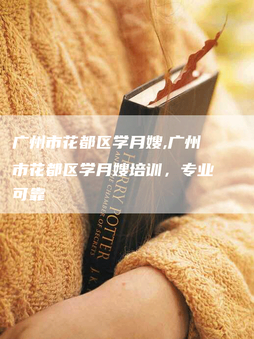 广州市花都区学月嫂,广州市花都区学月嫂培训，专业可靠-住家保姆月嫂服务_家政保洁钟点工家政服务_速上门月嫂网首页