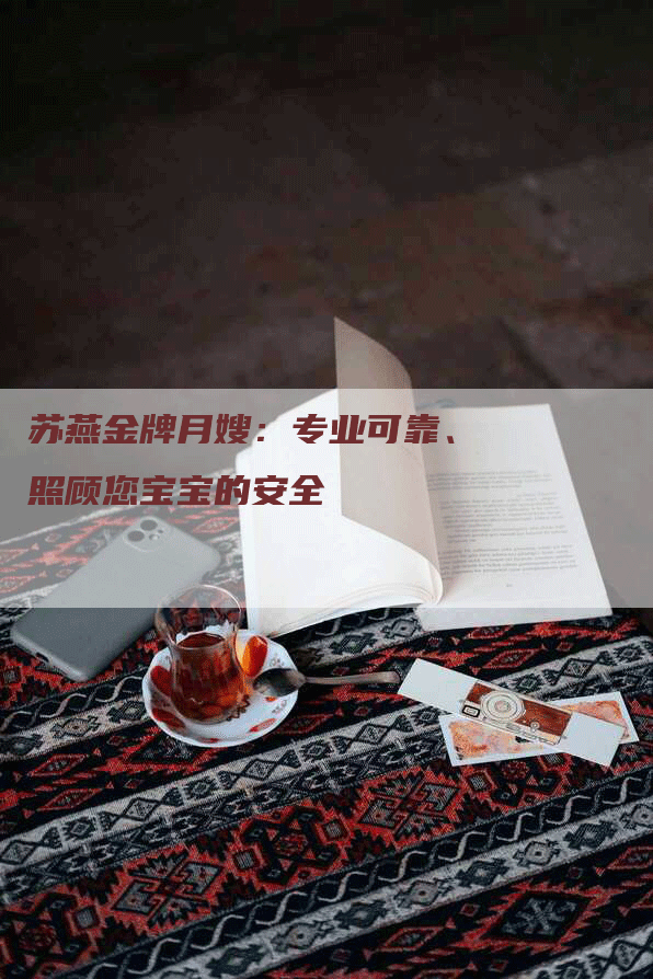苏燕金牌月嫂：专业可靠、照顾您宝宝的安全