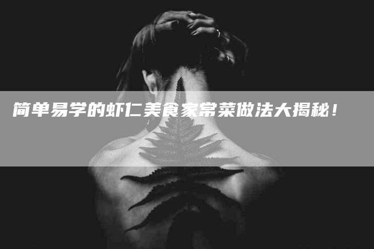 简单易学的虾仁美食家常菜做法大揭秘！