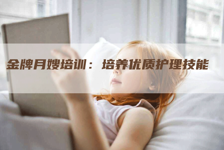 金牌月嫂培训：培养优质护理技能