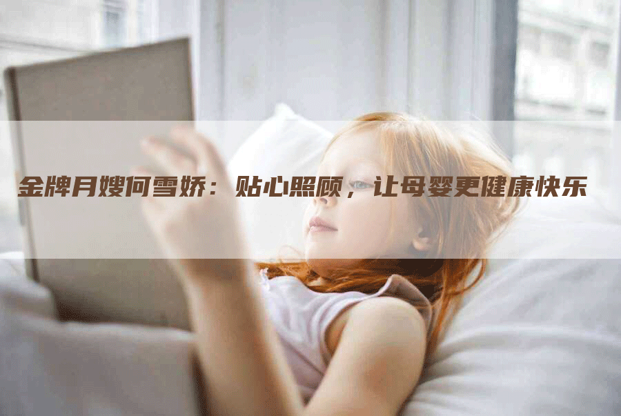 金牌月嫂何雪娇：贴心照顾，让母婴更健康快乐-住家保姆月嫂服务_家政保洁钟点工家政服务_速上门月嫂网首页