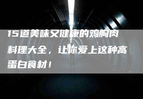 15道美味又健康的鸡胸肉料理大全，让你爱上这种高蛋白食材！-住家保姆月嫂服务_家政保洁钟点工家政服务_速上门月嫂网首页