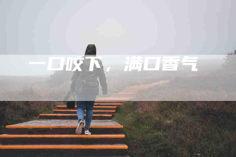 一口咬下，满口香气-住家保姆月嫂服务_家政保洁钟点工家政服务_速上门月嫂网首页