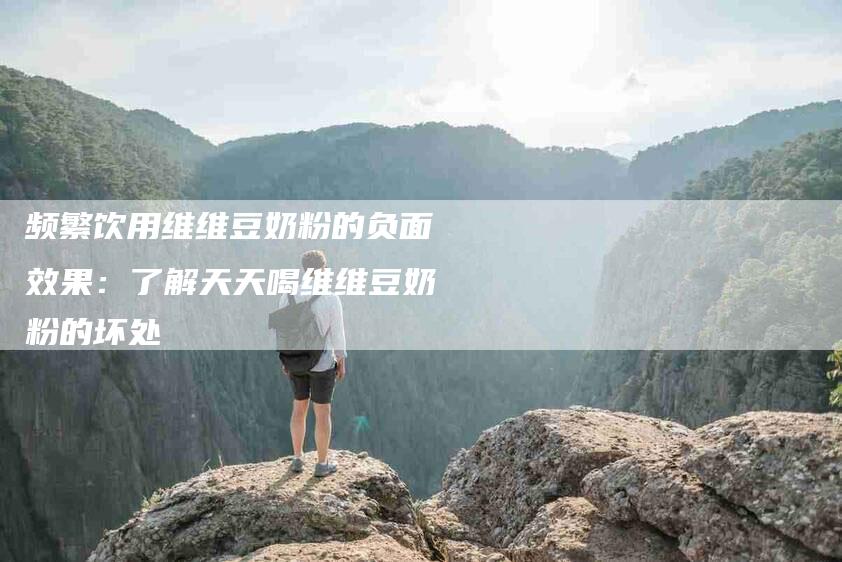 频繁饮用维维豆奶粉的负面效果:了解天天喝维维豆奶粉的坏处-住家保姆月嫂服务_家政保洁钟点工家政服务_速上门月嫂网首页
