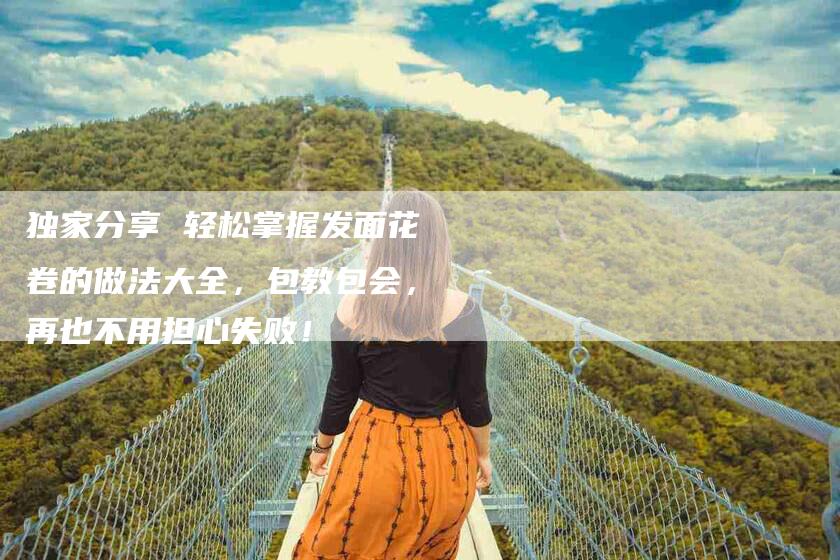 独家分享 轻松掌握发面花卷的做法大全，包教包会，再也不用担心失败！-住家保姆月嫂服务_家政保洁钟点工家政服务_速上门月嫂网首页