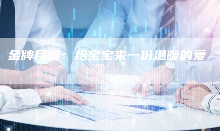 金牌月嫂：给宝宝来一份温暖的爱
