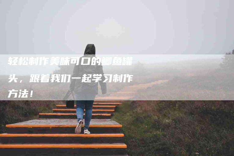 轻松制作美味可口的鲫鱼罐头，跟着我们一起学习制作方法！