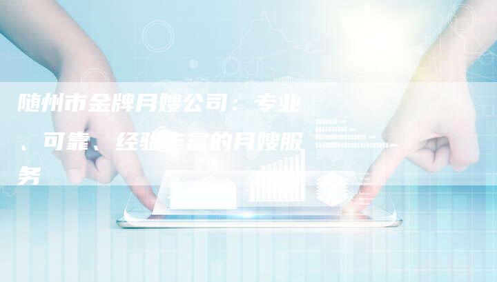 随州市金牌月嫂公司：专业、可靠、经验丰富的月嫂服务