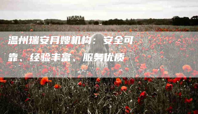 温州瑞安月嫂机构：安全可靠、经验丰富、服务优质-速上门月嫂网