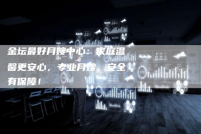 金坛最好月嫂中心：家庭温馨更安心，专业月嫂，安全有保障！-住家保姆月嫂服务_家政保洁钟点工家政服务_速上门月嫂网首页