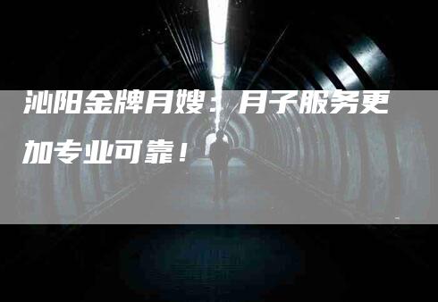 沁阳金牌月嫂：月子服务更加专业可靠！-住家保姆月嫂服务_家政保洁钟点工家政服务_速上门月嫂网首页