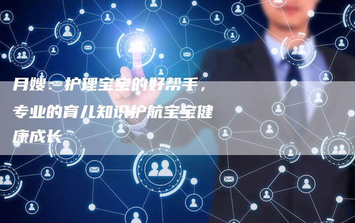 月嫂：护理宝宝的好帮手，专业的育儿知识护航宝宝健康成长