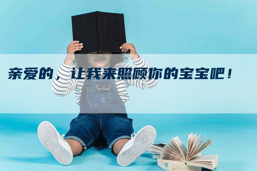 亲爱的，让我来照顾你的宝宝吧！