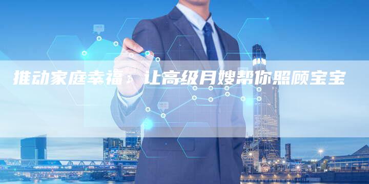 推动家庭幸福：让高级月嫂帮你照顾宝宝