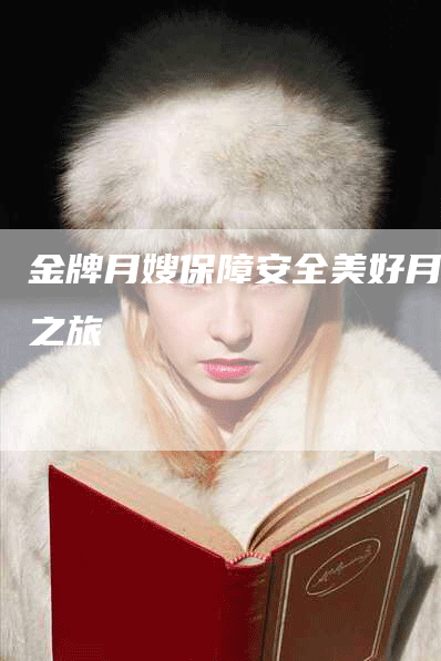 金牌月嫂保障安全美好月子之旅