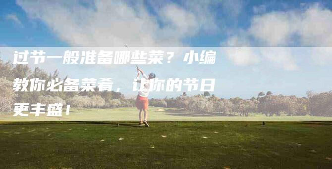 过节一般准备哪些菜？小编教你必备菜肴，让你的节日更丰盛！-住家保姆月嫂服务_家政保洁钟点工家政服务_速上门月嫂网首页