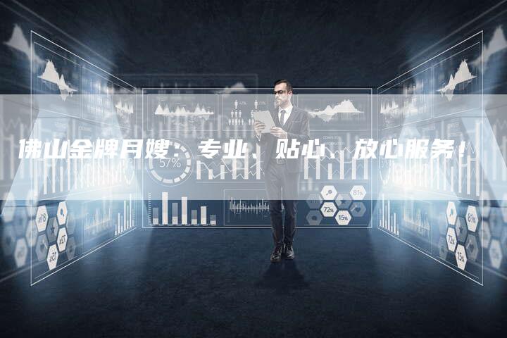 佛山金牌月嫂：专业、贴心、放心服务！