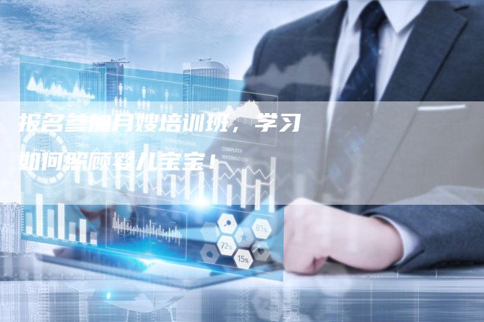 报名参加月嫂培训班，学习如何照顾婴儿宝宝！
