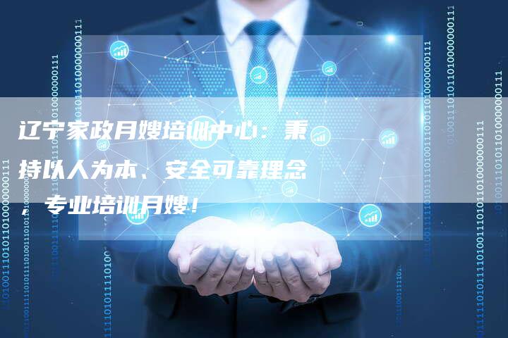 辽宁家政月嫂培训中心：秉持以人为本、安全可靠理念，专业培训月嫂！-住家保姆月嫂服务_家政保洁钟点工家政服务_速上门月嫂网首页