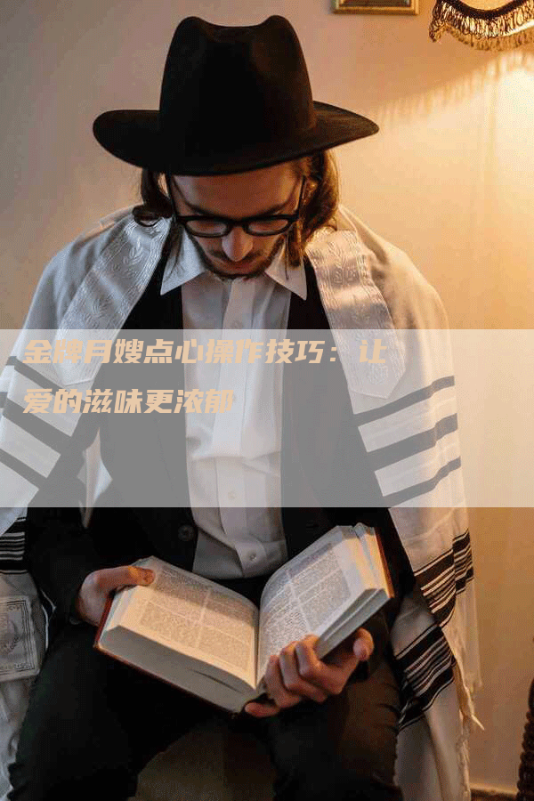 金牌月嫂点心操作技巧：让爱的滋味更浓郁-住家保姆月嫂服务_家政保洁钟点工家政服务_速上门月嫂网首页