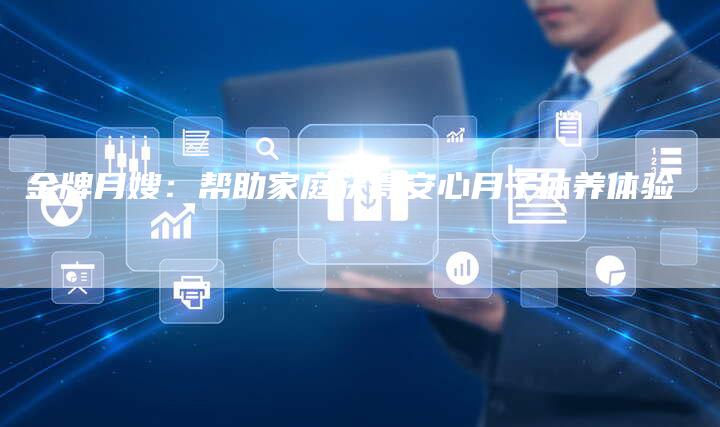 金牌月嫂：帮助家庭获得安心月子休养体验