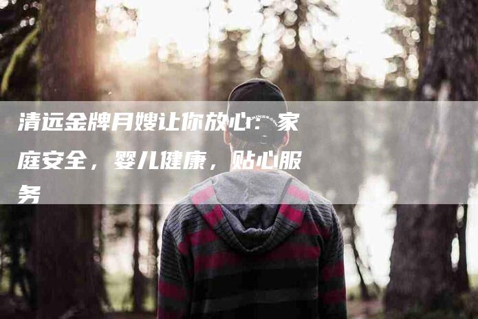 清远金牌月嫂让你放心：家庭安全，婴儿健康，贴心服务-住家保姆月嫂服务_家政保洁钟点工家政服务_速上门月嫂网首页