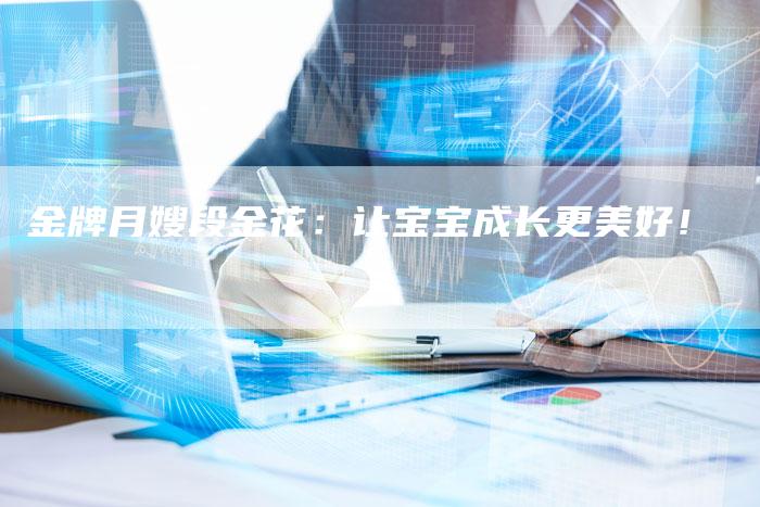 金牌月嫂段金花：让宝宝成长更美好！