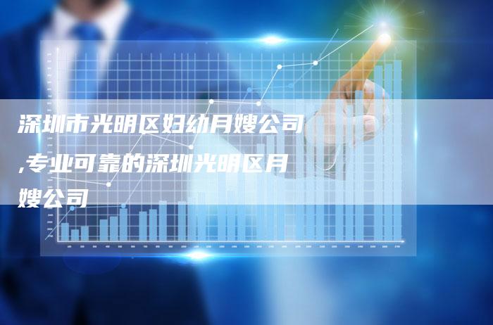 深圳市光明区妇幼月嫂公司,专业可靠的深圳光明区月嫂公司-住家保姆月嫂服务_家政保洁钟点工家政服务_速上门月嫂网首页