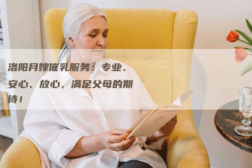 洛阳月嫂催乳服务：专业、安心、放心，满足父母的期待！-住家保姆月嫂服务_家政保洁钟点工家政服务_速上门月嫂网首页