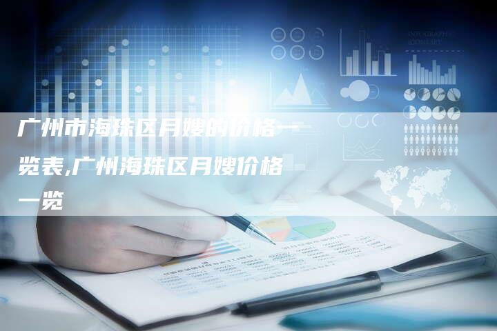 广州市海珠区月嫂的价格一览表,广州海珠区月嫂价格一览-住家保姆月嫂服务_家政保洁钟点工家政服务_速上门月嫂网首页