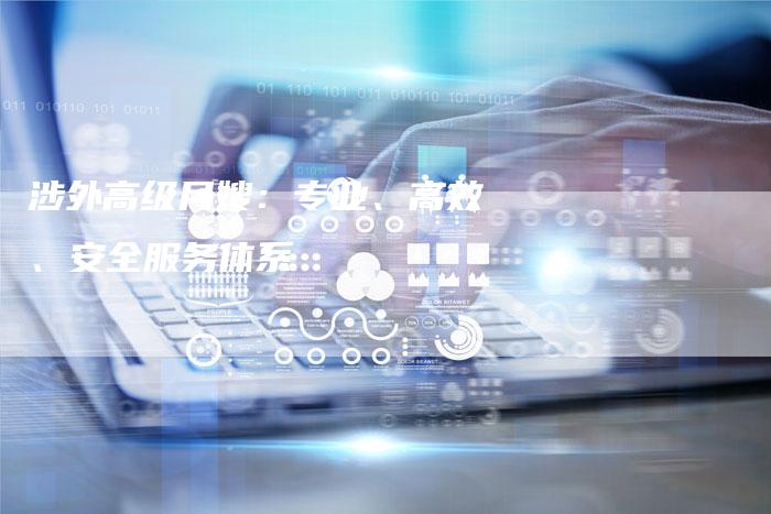 涉外高级月嫂：专业、高效、安全服务体系