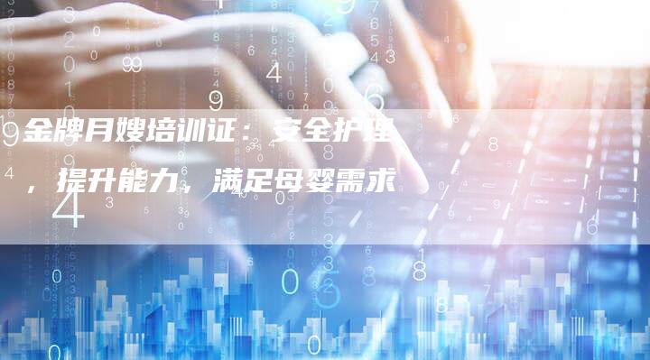 金牌月嫂培训证：安全护理，提升能力，满足母婴需求