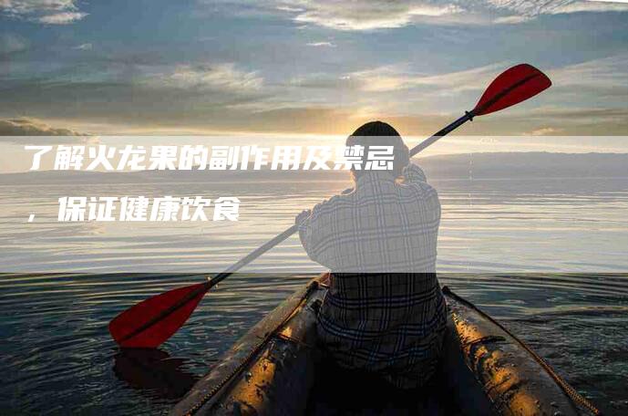 了解火龙果的副作用及禁忌，保证健康饮食