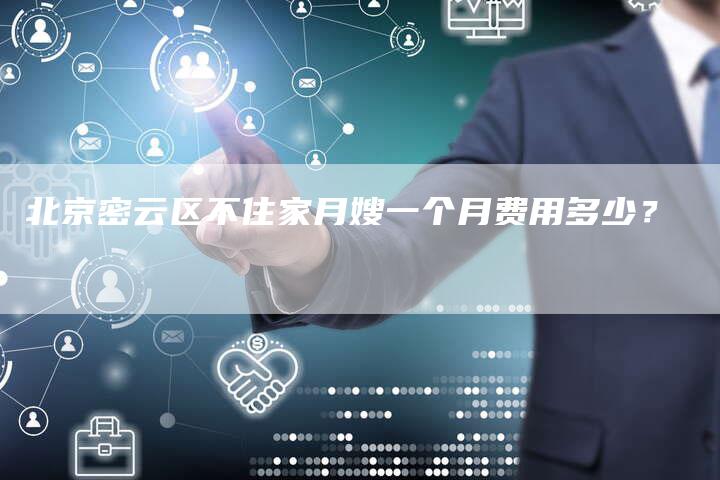 北京密云区不住家月嫂一个月费用多少？-住家保姆月嫂服务_家政保洁钟点工家政服务_速上门月嫂网首页