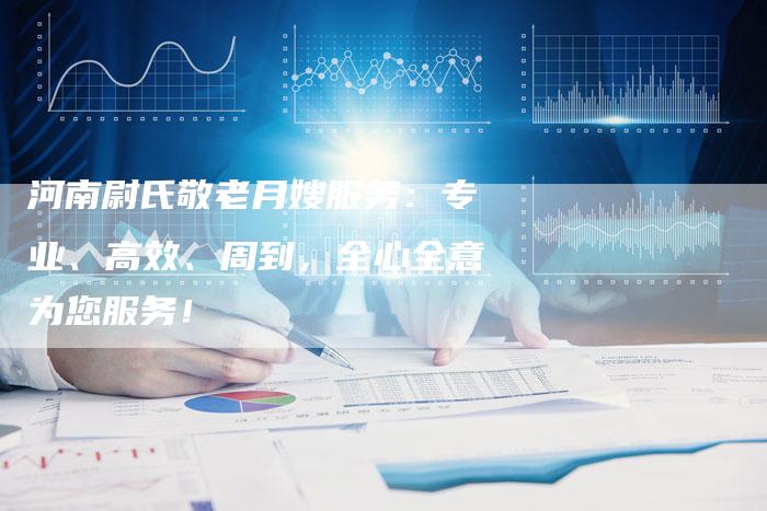 河南尉氏敬老月嫂服务：专业、高效、周到，全心全意为您服务！-住家保姆月嫂服务_家政保洁钟点工家政服务_速上门月嫂网首页