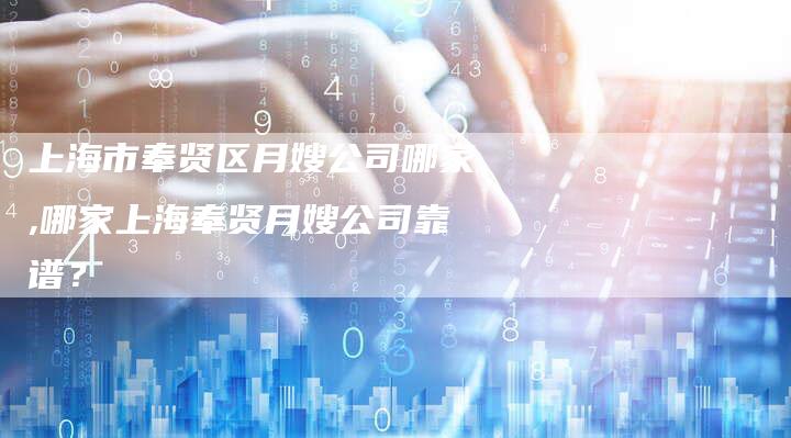 上海市奉贤区月嫂公司哪家,哪家上海奉贤月嫂公司靠谱？-住家保姆月嫂服务_家政保洁钟点工家政服务_速上门月嫂网首页