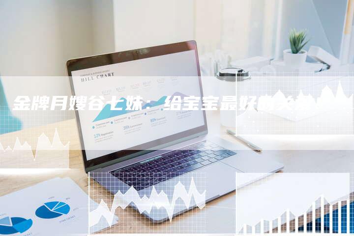 金牌月嫂谷七妹：给宝宝最好的关爱！-住家保姆月嫂服务_家政保洁钟点工家政服务_速上门月嫂网首页