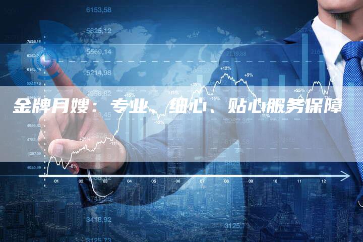 金牌月嫂：专业、细心、贴心服务保障