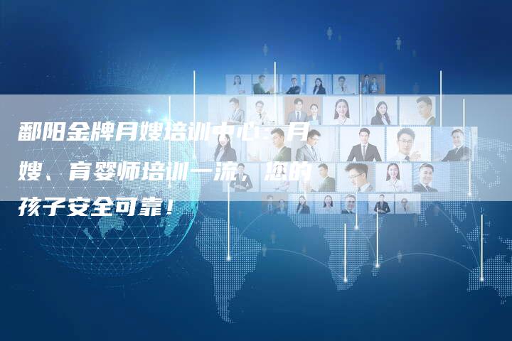 鄱阳金牌月嫂培训中心：月嫂、育婴师培训一流，您的孩子安全可靠！