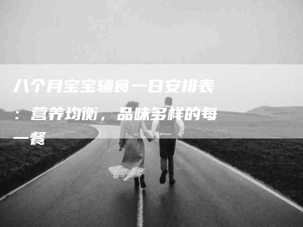 八个月宝宝辅食一日安排表：营养均衡，品味多样的每一餐