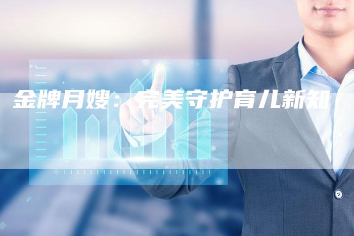 金牌月嫂：完美守护育儿新知