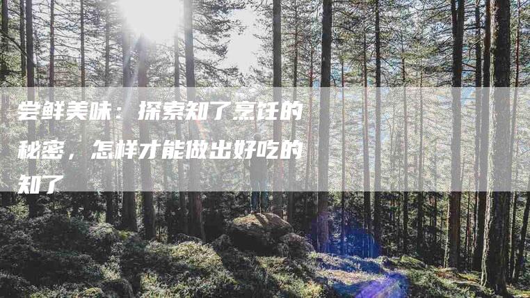 尝鲜美味:探索知了烹饪的秘密,怎样才能做出好吃的知了-住家保姆月嫂服务_家政保洁钟点工家政服务_速上门月嫂网首页