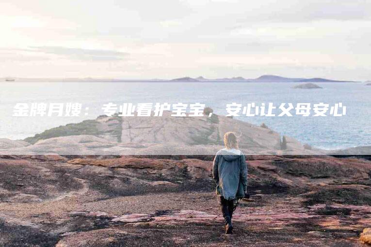 金牌月嫂：专业看护宝宝，安心让父母安心